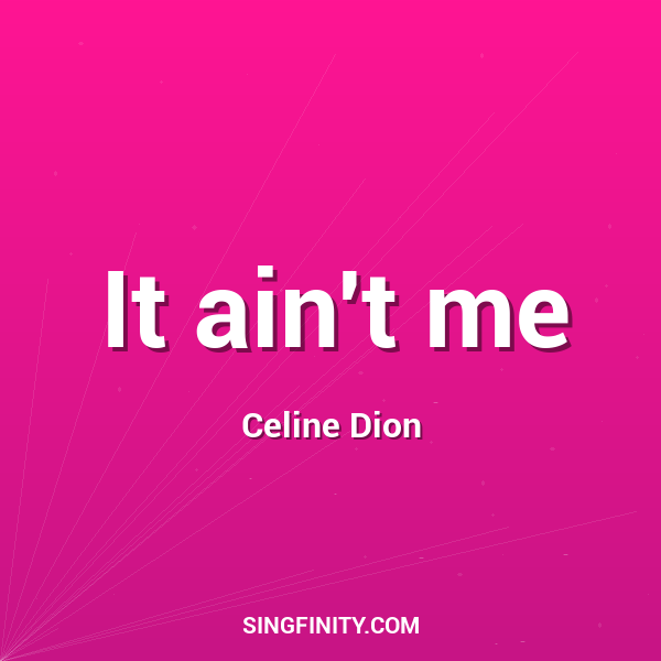 It ain't me