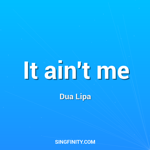 It ain't me