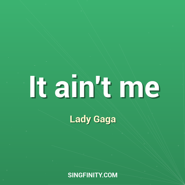 It ain't me