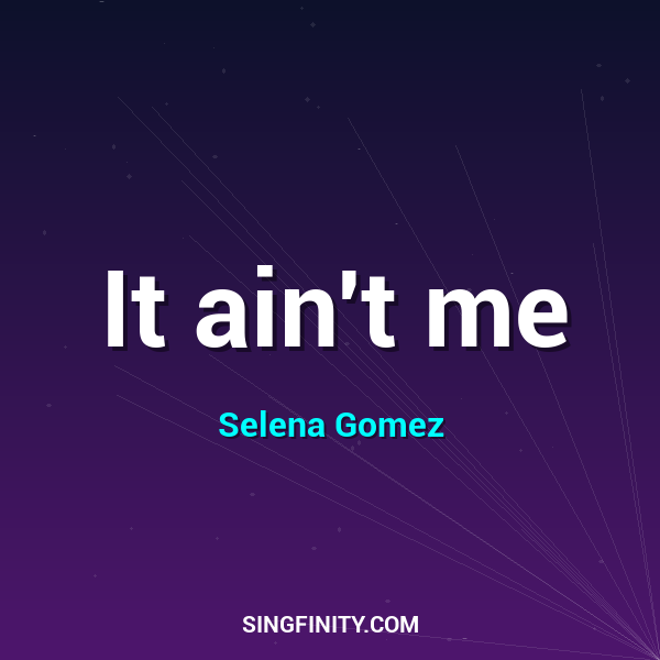 It ain't me