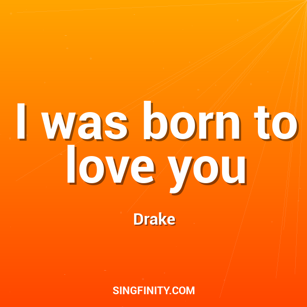 I was born to love you