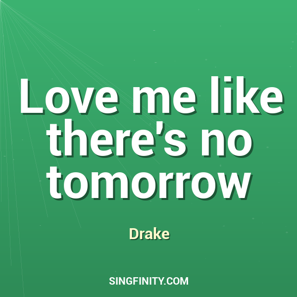 Love me like there's no tomorrow