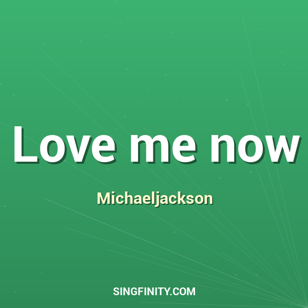 Love me now