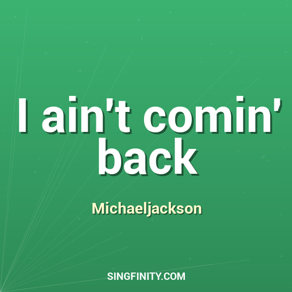 I ain't comin' back