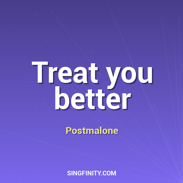 Treat you better