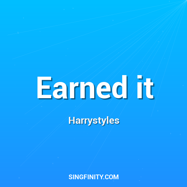 Earned it