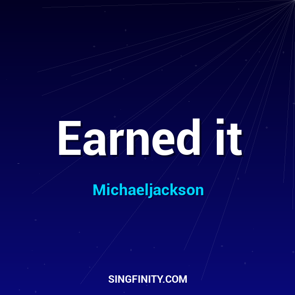 Earned it