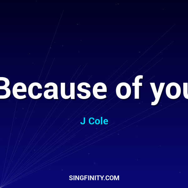 Because of you