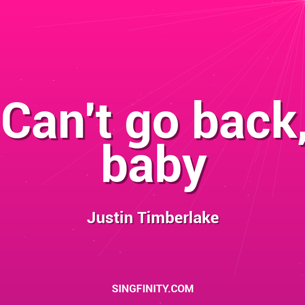Can't go back, baby