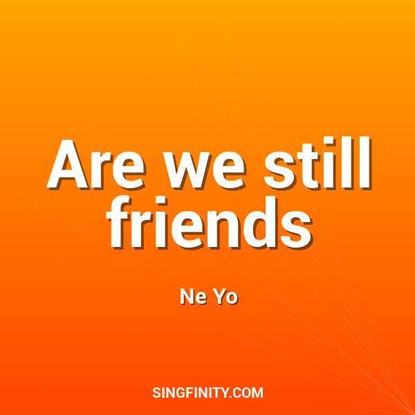 Are we still friends