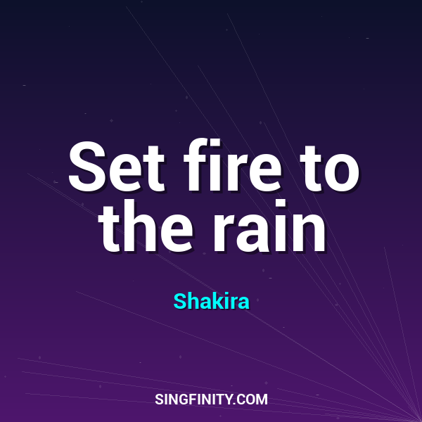 Set fire to the rain